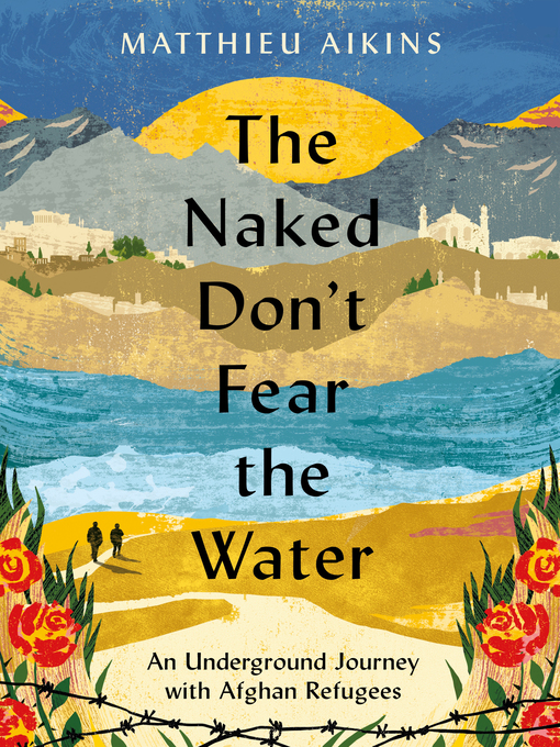 Title details for The Naked Don't Fear the Water by Matthieu Aikins - Available